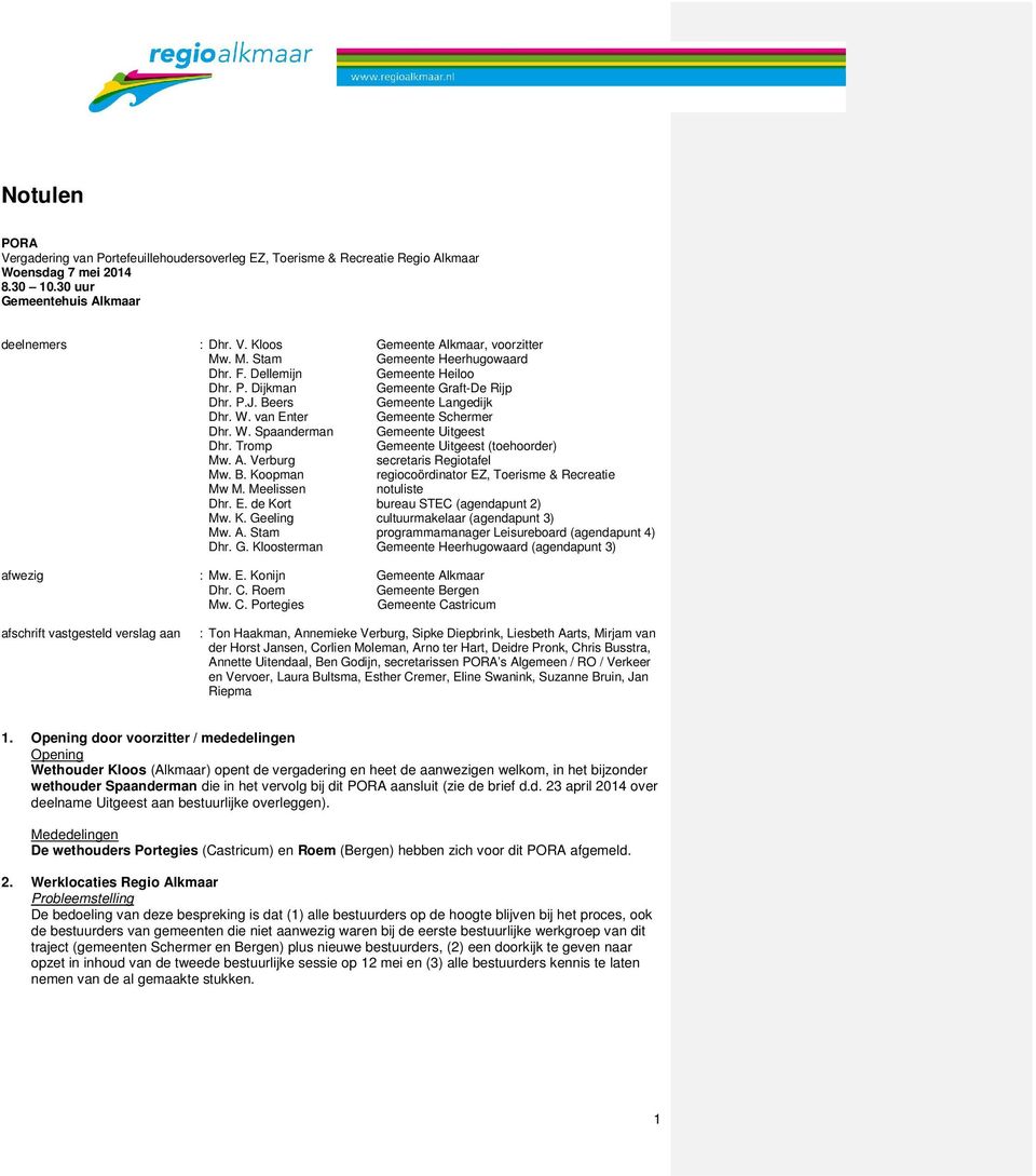 Tromp Gemeente Uitgeest (toehoorder) Mw. A. Verburg secretaris Regiotafel Mw. B. Koopman regiocoördinator EZ, Toerisme & Recreatie Mw M. Meelissen notuliste Dhr. E. de Kort bureau STEC (agendapunt 2) Mw.