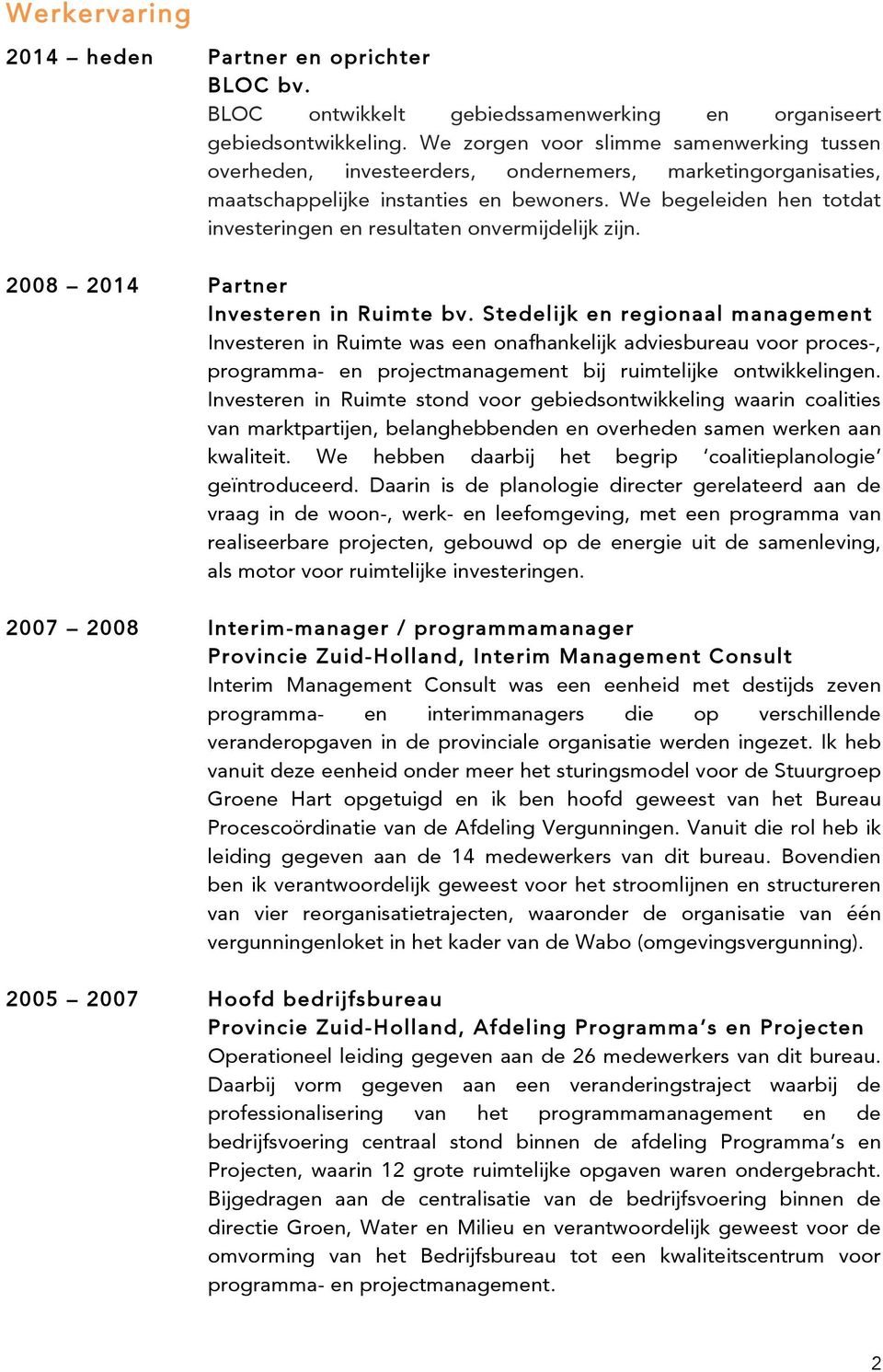 We begeleiden hen totdat investeringen en resultaten onvermijdelijk zijn. 2008 2014 Partner Investeren in Ruimte bv.