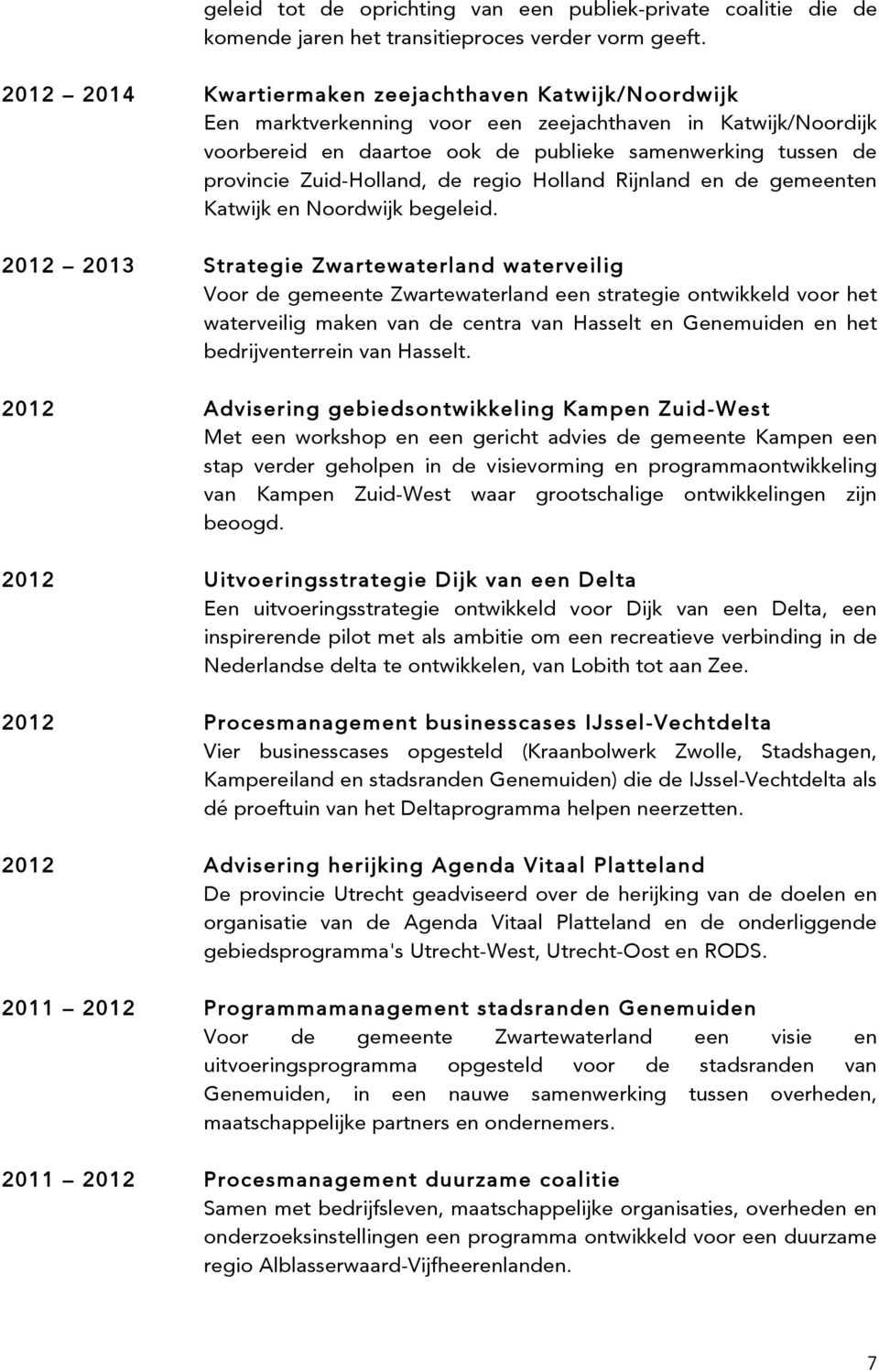 Zuid-Holland, de regio Holland Rijnland en de gemeenten Katwijk en Noordwijk begeleid.