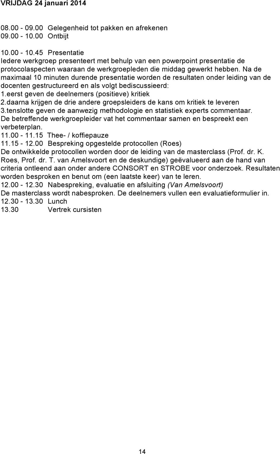 Na de maximaal 10 minuten durende presentatie worden de resultaten onder leiding van de docenten gestructureerd en als volgt bediscussieerd: 1.eerst geven de deelnemers (positieve) kritiek 2.