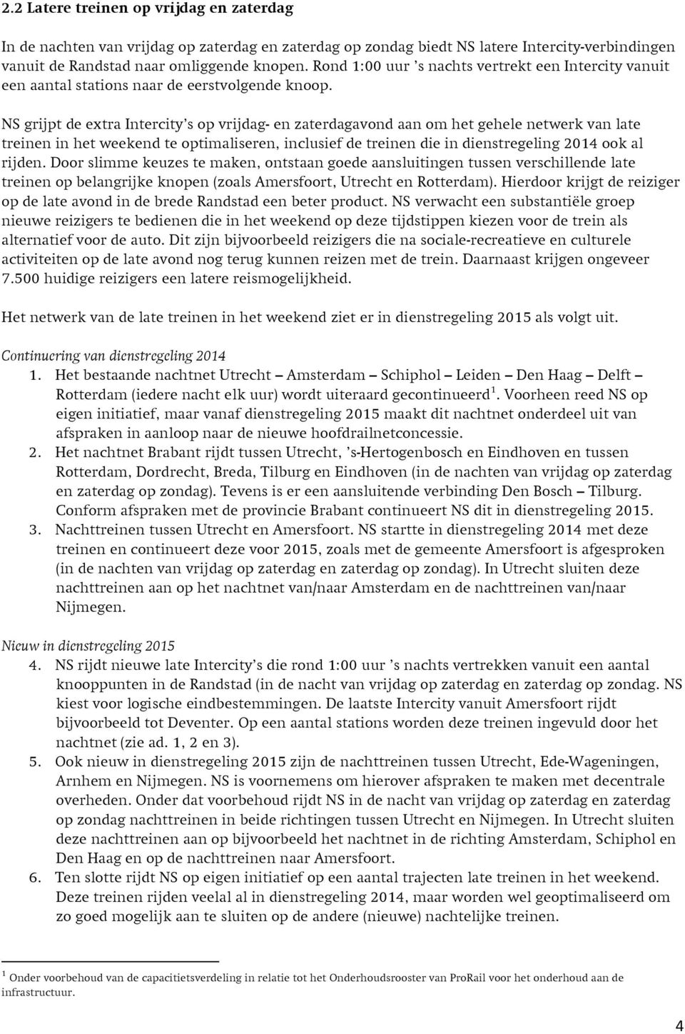 NS grijpt de extra Intercity s op vrijdag- en zaterdagavond aan om het gehele netwerk van late treinen in het weekend te optimaliseren, inclusief de treinen die in dienstregeling 2014 ook al rijden.