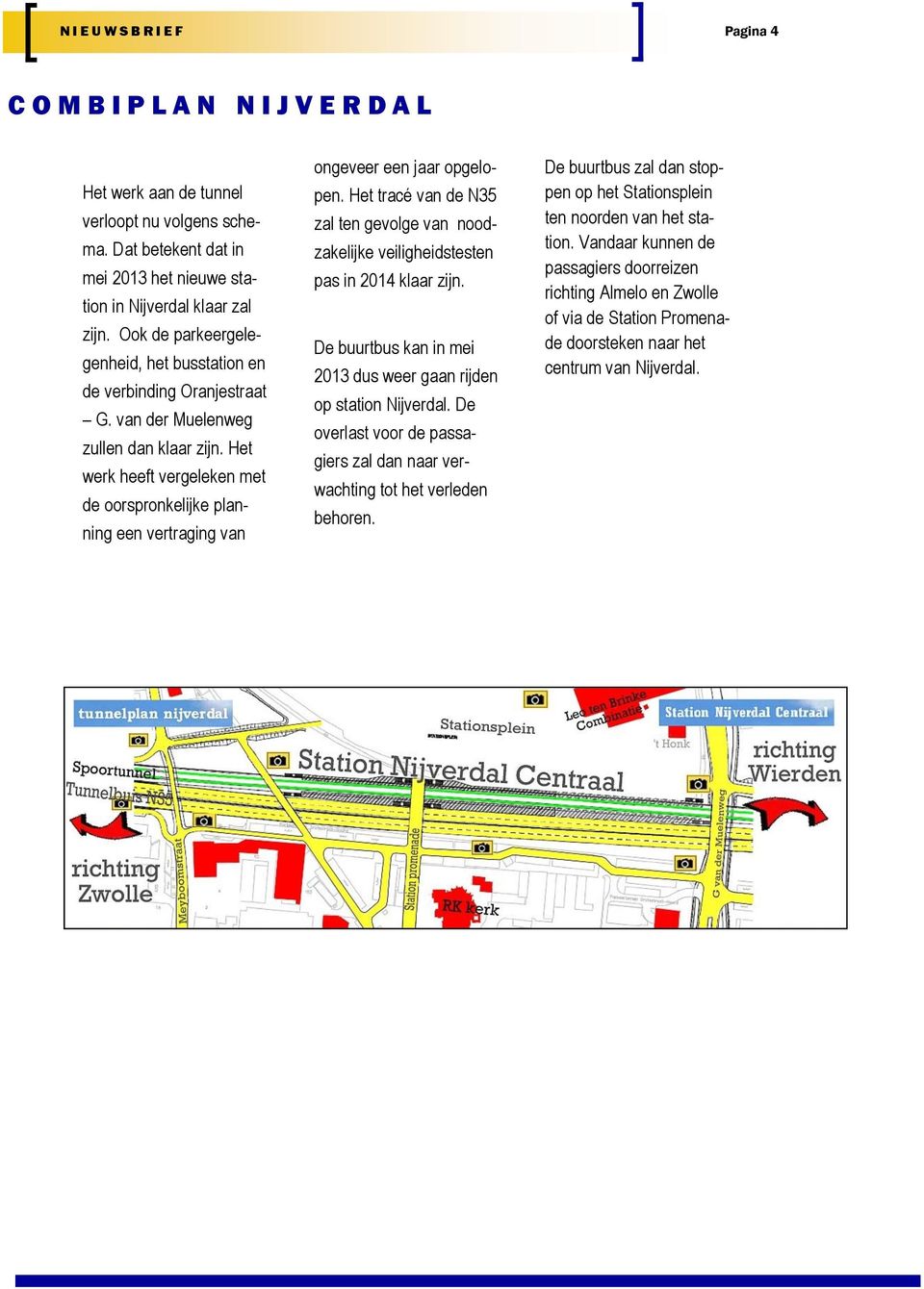 Het werk heeft vergeleken met de oorspronkelijke planning een vertraging van ongeveer een jaar opgelopen.