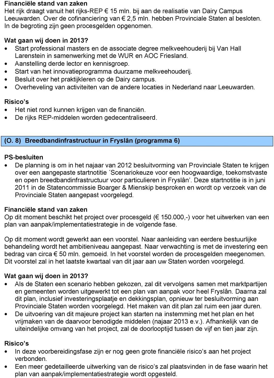 Aanstelling derde lector en kennisgroep. Start van het innovatieprogramma duurzame melkveehouderij. Besluit over het praktijkleren op de Dairy campus.