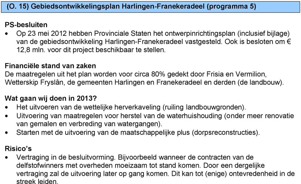 De maatregelen uit het plan worden voor circa 80% gedekt door Frisia en Vermilion, Wetterskip Fryslân, de gemeenten Harlingen en Franekeradeel en derden (de landbouw).