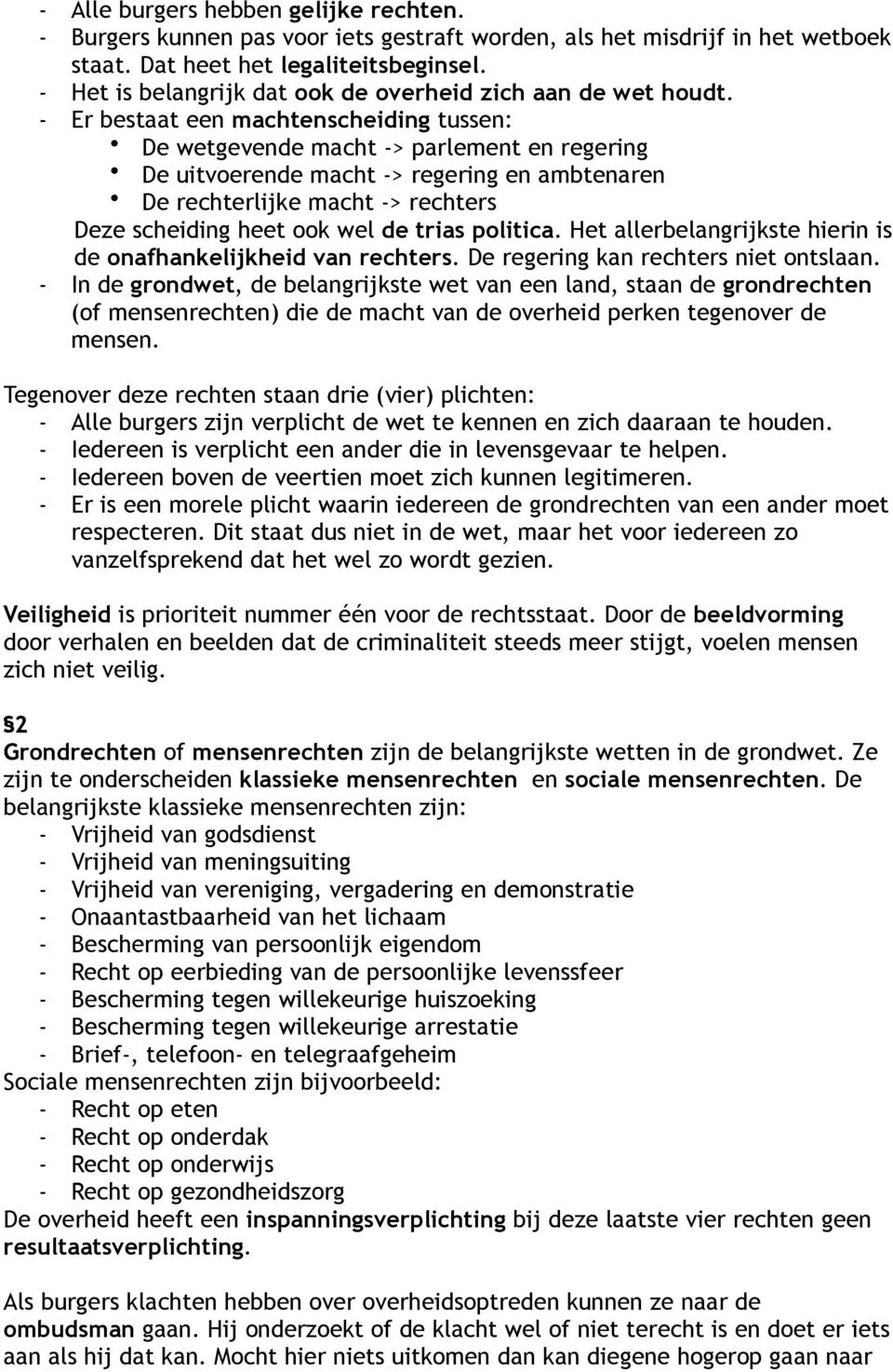 - Er bestaat een machtenscheiding tussen: De wetgevende macht -> parlement en regering De uitvoerende macht -> regering en ambtenaren De rechterlijke macht -> rechters Deze scheiding heet ook wel de