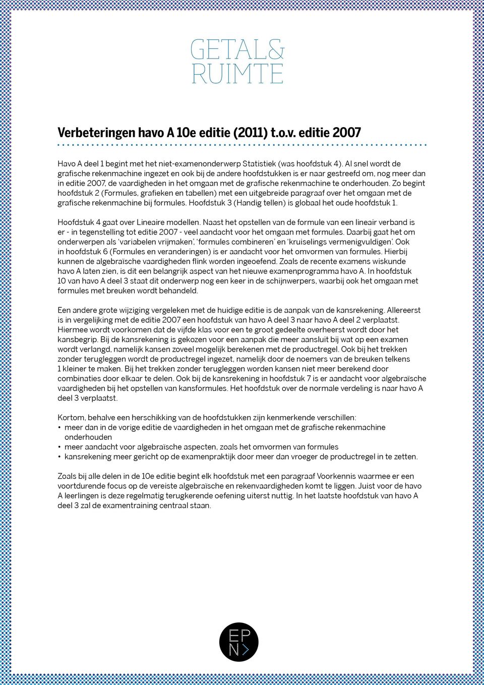 onderhouden. Zo begint hoofdstuk 2 (Formules, grafieken en tabellen) met een uitgebreide paragraaf over het omgaan met de grafische rekenmachine bij formules.