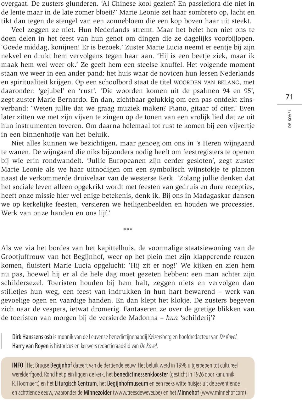 Maar het belet hen niet ons te doen delen in het feest van hun genot om dingen die ze dagelijks voorbijlopen. Goede middag, konijnen! Er is bezoek.