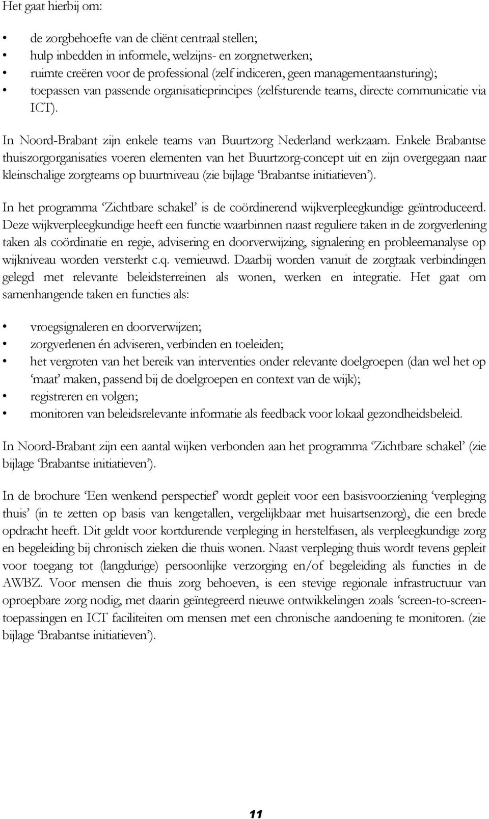 Enkele Brabantse thuiszorgorganisaties voeren elementen van het Buurtzorg-concept uit en zijn overgegaan naar kleinschalige zorgteams op buurtniveau (zie bijlage Brabantse initiatieven ).