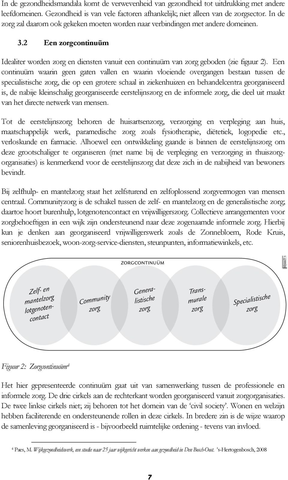 Een continuüm waarin geen gaten vallen en waarin vloeiende overgangen bestaan tussen de specialistische zorg, die op een grotere schaal in ziekenhuizen en behandelcentra georganiseerd is, de nabije