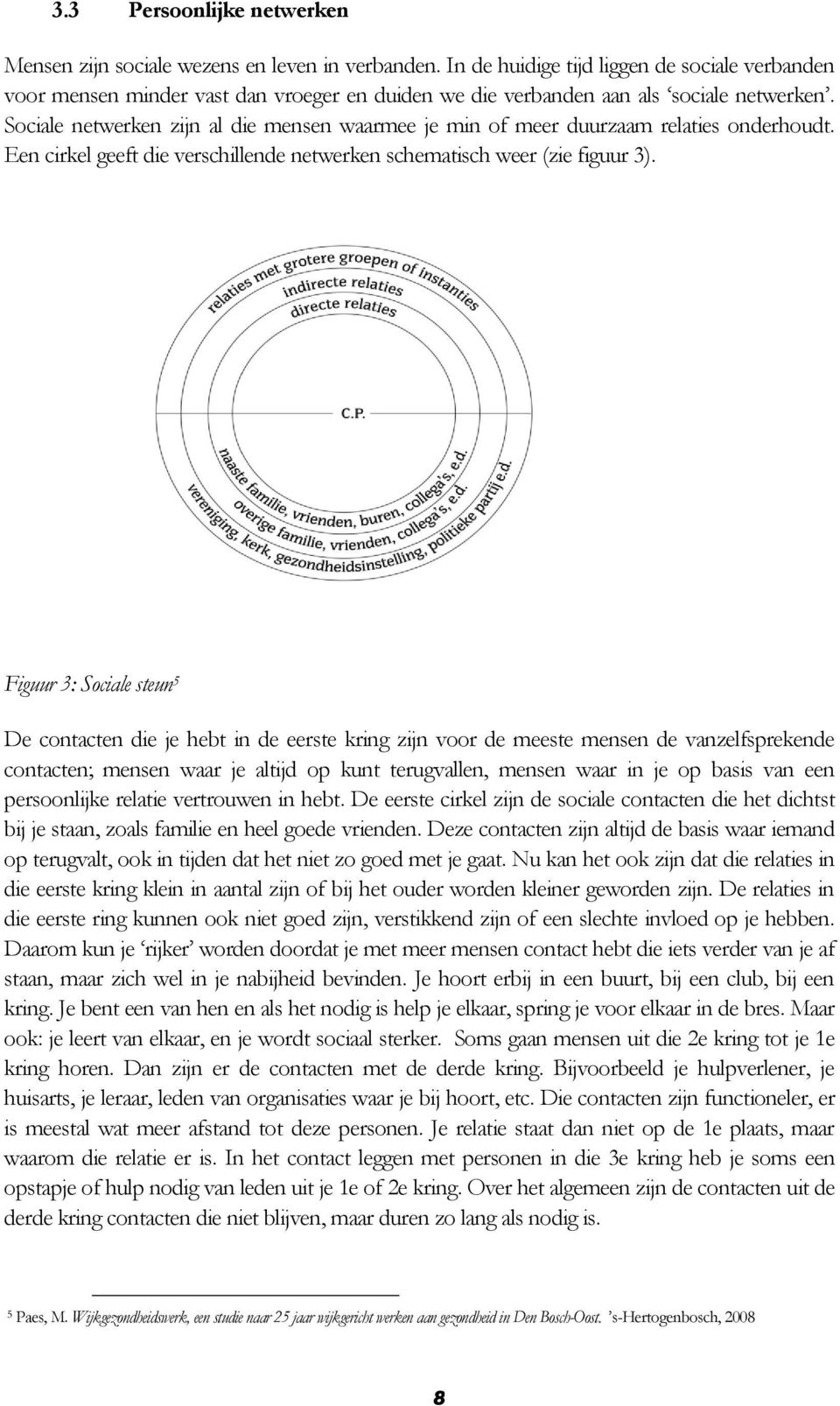 Sociale netwerken zijn al die mensen waarmee je min of meer duurzaam relaties onderhoudt. Een cirkel geeft die verschillende netwerken schematisch weer (zie figuur 3).