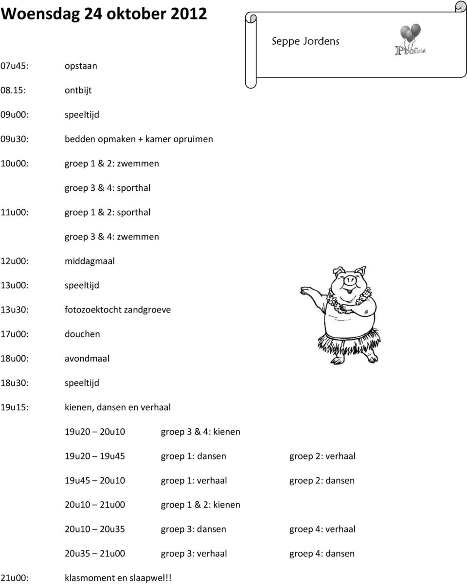 zwemmen 12u00: middagmaal 13u00: speeltijd 13u30: fotozoektocht zandgroeve 17u00: douchen 18u00: avondmaal 18u30: speeltijd 19u15: kienen, dansen en verhaal 19u20