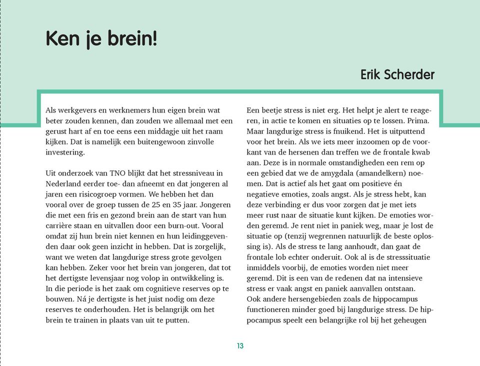 We hebben het dan vooral over de groep tussen de 25 en 35 jaar. Jongeren die met een fris en gezond brein aan de start van hun carrière staan en uitvallen door een burn-out.