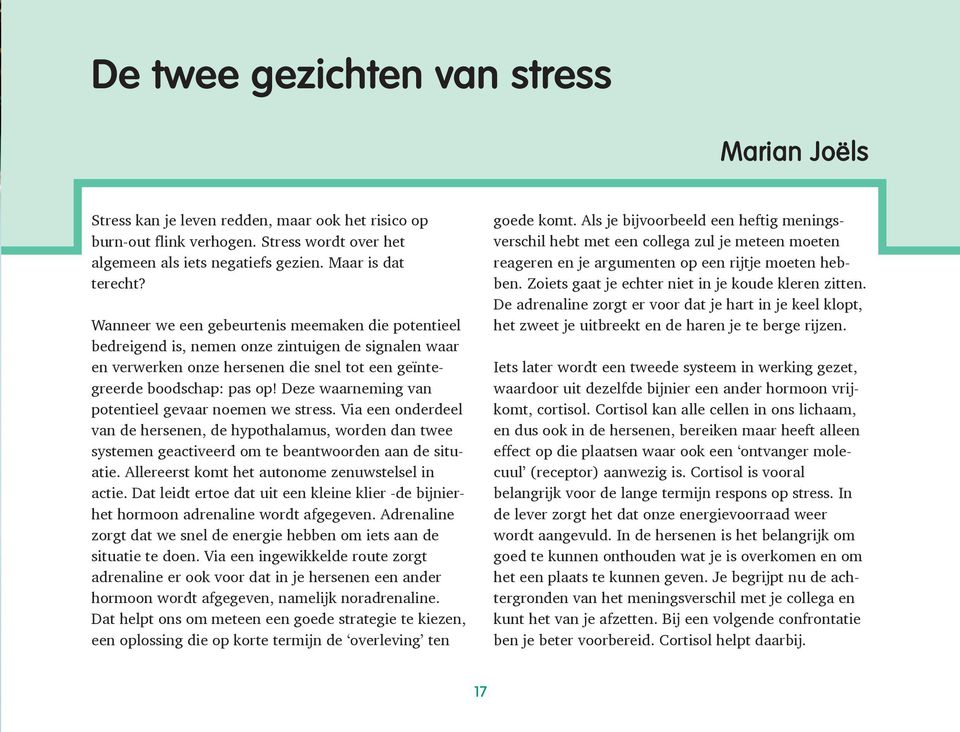 Deze waarneming van potentieel gevaar noemen we stress. Via een onderdeel van de hersenen, de hypothalamus, worden dan twee systemen geactiveerd om te beantwoorden aan de situatie.