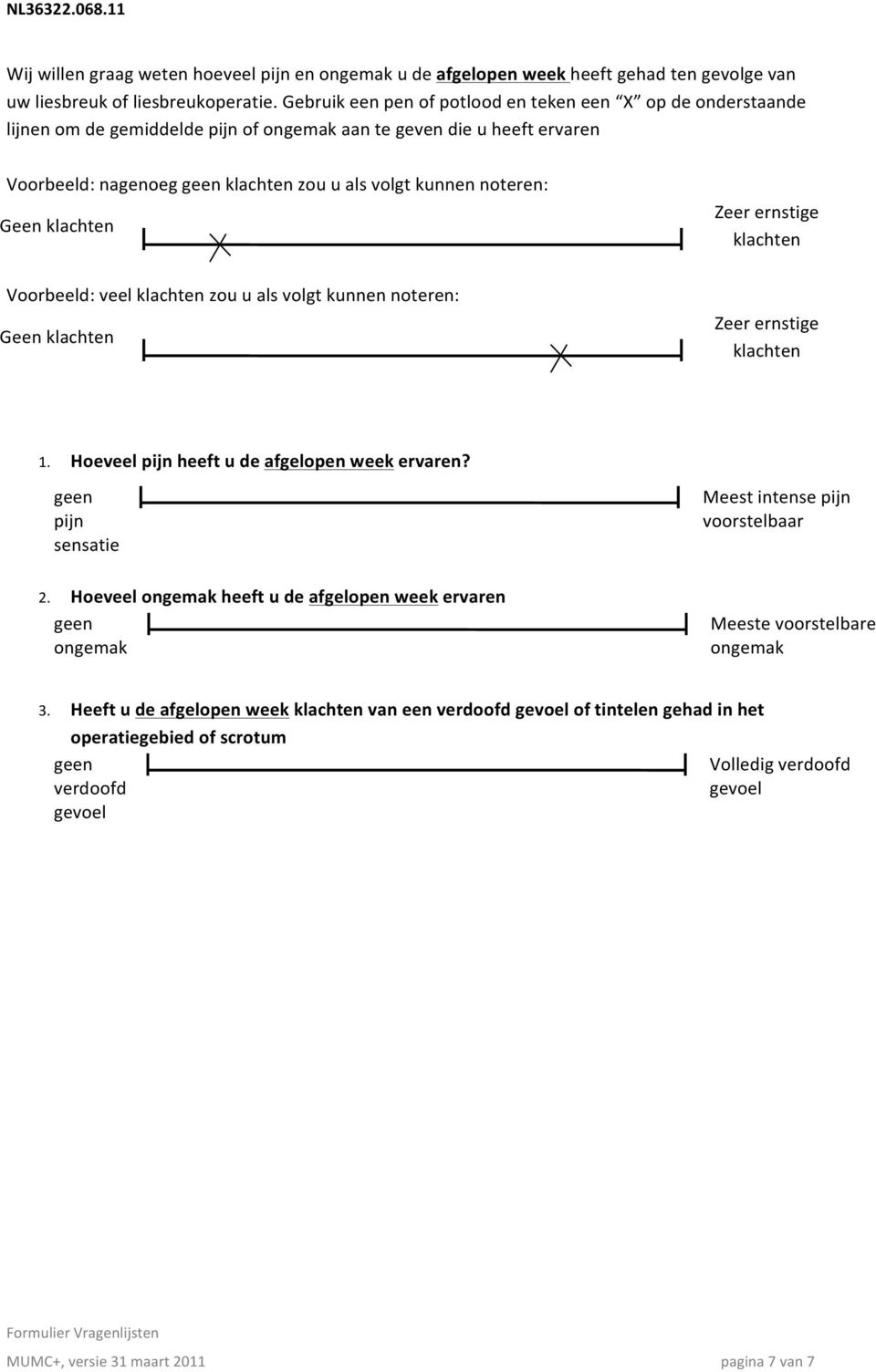 klachten Zeer ernstige klachten Voorbeeld: veel klachten zou u als volgt kunnen noteren: Geen klachten Zeer ernstige klachten 1. Hoeveel pijn heeft u de afgelopen week ervaren?