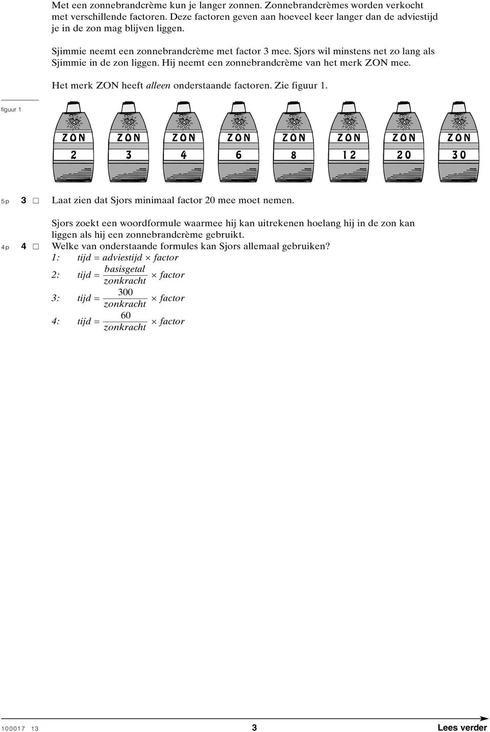 Sjors wil minstens net zo lang als Sjimmie in de zon liggen. Hij neemt een zonnebrandcrème van het merk ZON mee. Het merk ZON heeft alleen onderstaande factoren. Zie figuur 1.