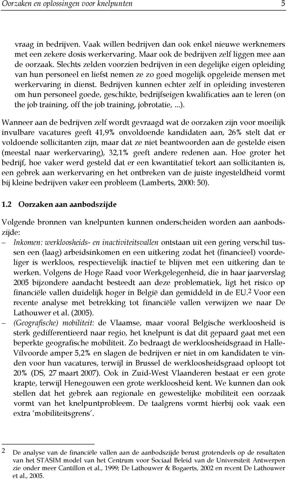 Slechts zelden voorzien bedrijven in een degelijke eigen opleiding van hun personeel en liefst nemen ze zo goed mogelijk opgeleide mensen met werkervaring in dienst.