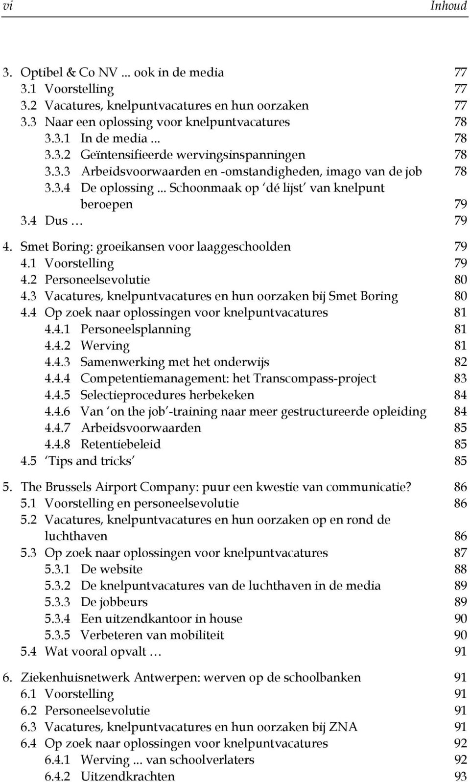 1 Voorstelling 79 4.2 Personeelsevolutie 80 4.3 Vacatures, knelpuntvacatures en hun oorzaken bij Smet Boring 80 4.4 Op zoek naar oplossingen voor knelpuntvacatures 81 4.4.1 Personeelsplanning 81 4.4.2 Werving 81 4.