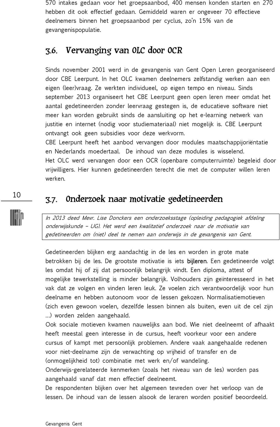 Vervanging van OLC door OCR Sinds november 2001 werd in de gevangenis van Gent Open Leren georganiseerd door CBE Leerpunt. In het OLC kwamen deelnemers zelfstandig werken aan een eigen (leer)vraag.