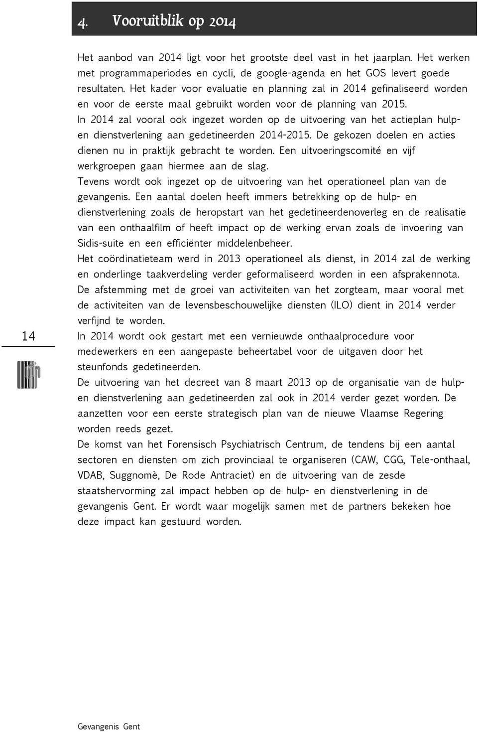 In 2014 zal vooral ook ingezet worden op de uitvoering van het actieplan hulpen dienstverlening aan gedetineerden 2014-2015. De gekozen doelen en acties dienen nu in praktijk gebracht te worden.