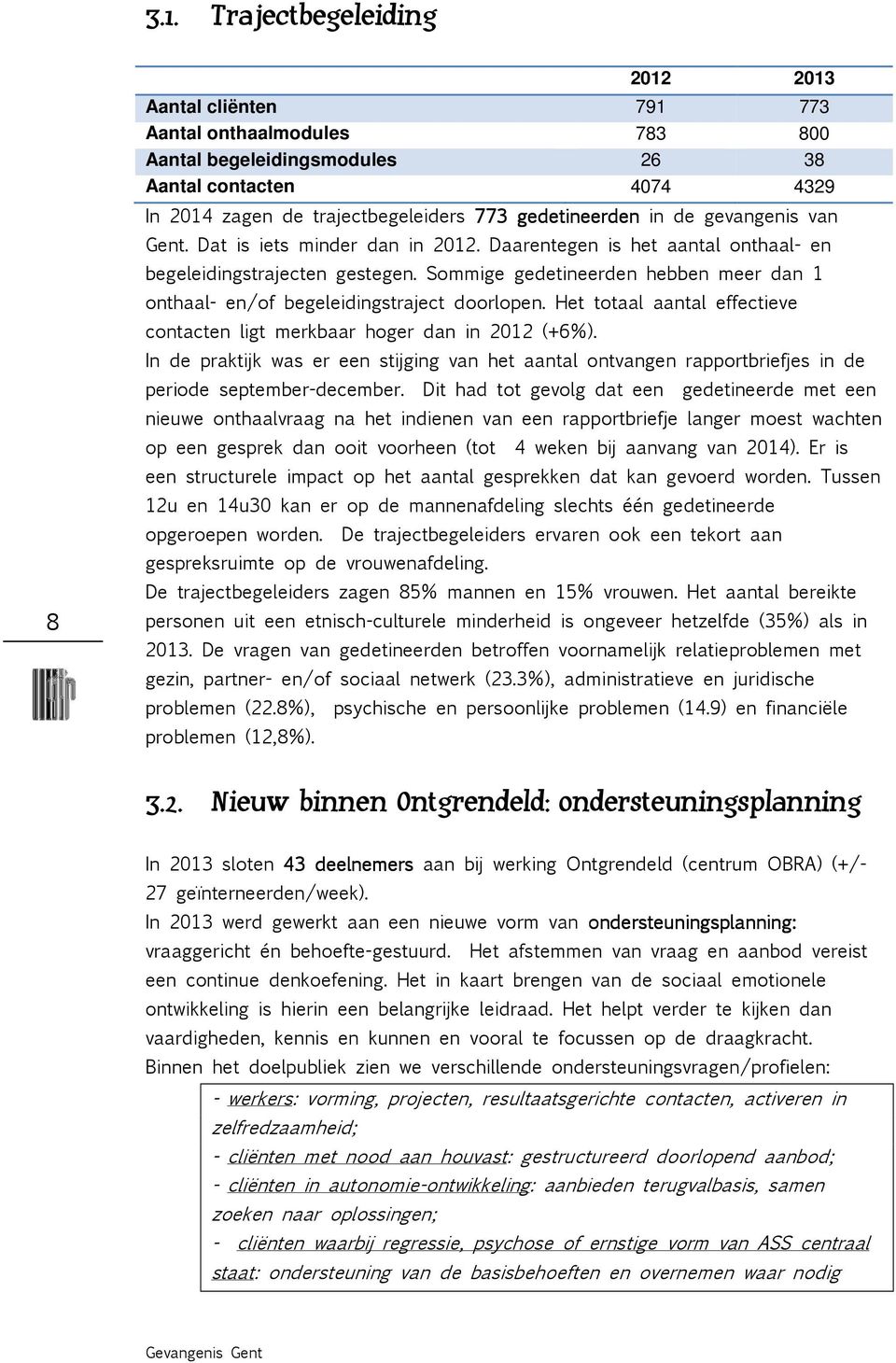 Sommige gedetineerden hebben meer dan 1 onthaal- en/of begeleidingstraject doorlopen. Het totaal aantal effectieve contacten ligt merkbaar hoger dan in 2012 (+6%).