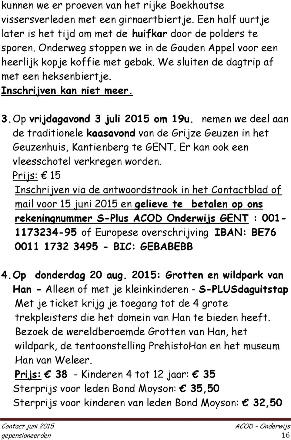 nemen we deel aan de traditionele kaasavond van de Grijze Geuzen in het Geuzenhuis, Kantienberg te GENT. Er kan ook een vleesschotel verkregen worden.