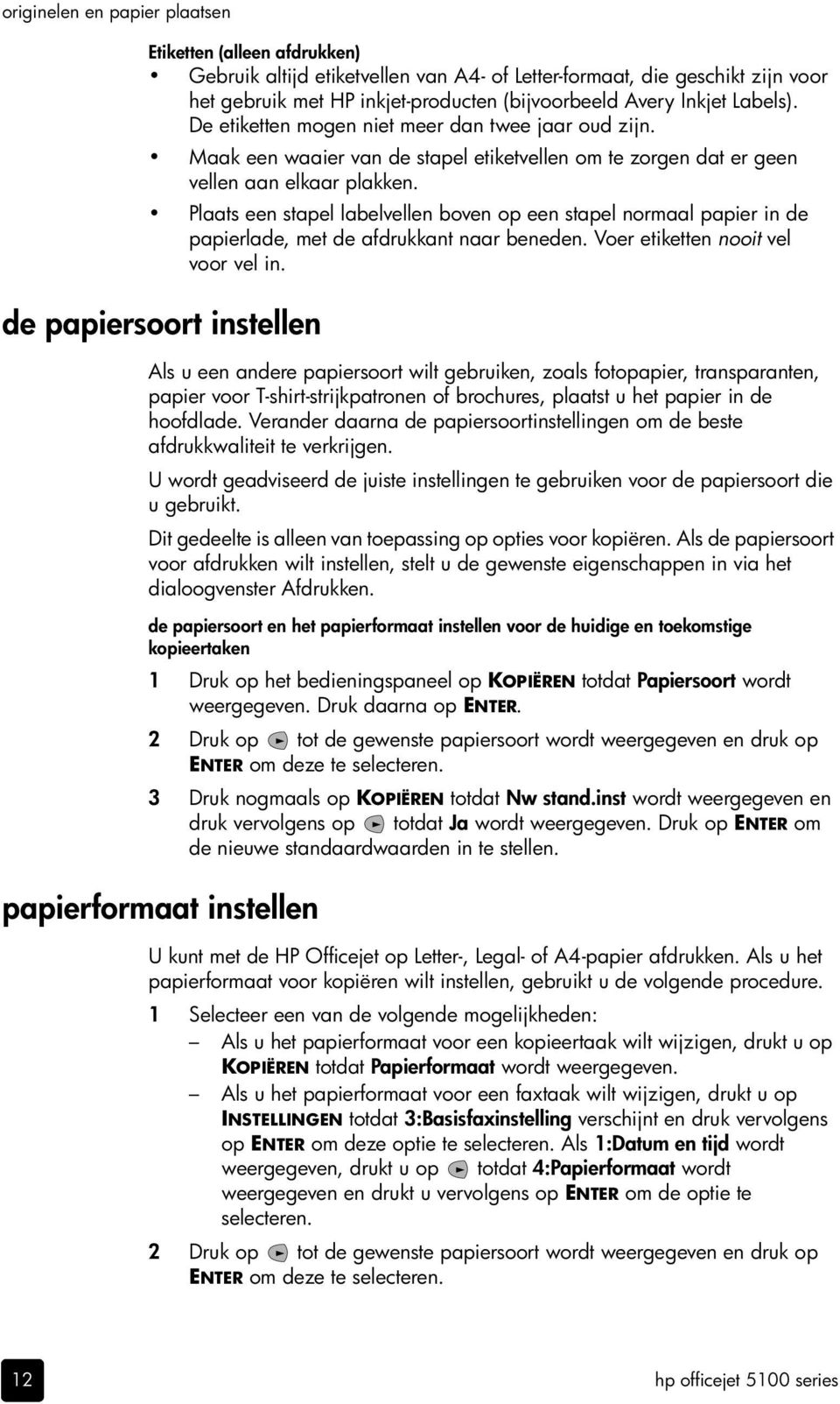 Plaats een stapel labelvellen boven op een stapel normaal papier in de papierlade, met de afdrukkant naar beneden. Voer etiketten nooit vel voor vel in.