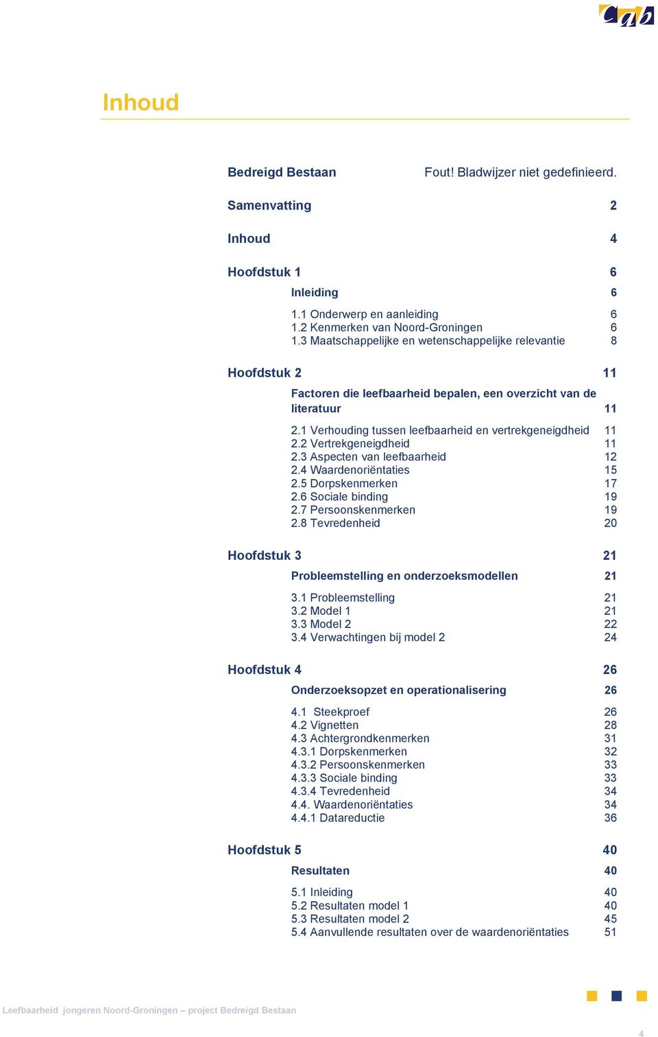 2 Vertrekgeneigdheid 11 2.3 Aspecten van leefbaarheid 12 2.4 Waardenoriëntaties 15 2.5 Dorpskenmerken 17 2.6 Sociale binding 19 2.7 Persoonskenmerken 19 2.