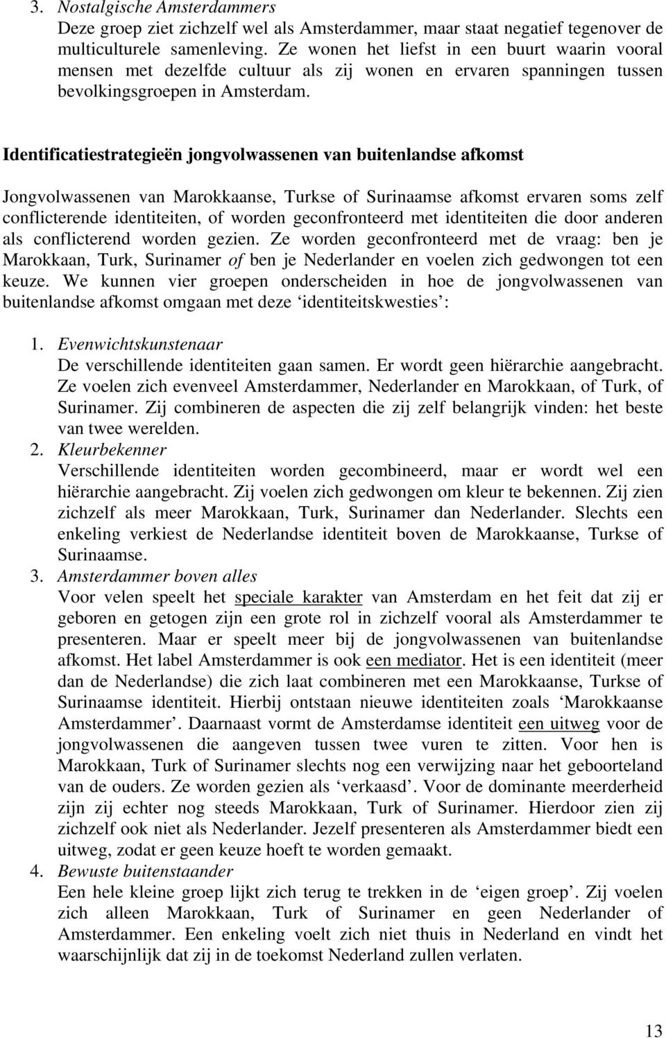 Identificatiestrategieën jongvolwassenen van buitenlandse afkomst Jongvolwassenen van Marokkaanse, Turkse of Surinaamse afkomst ervaren soms zelf conflicterende identiteiten, of worden geconfronteerd