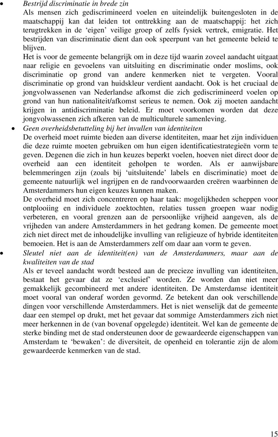 Het is voor de gemeente belangrijk om in deze tijd waarin zoveel aandacht uitgaat naar religie en gevoelens van uitsluiting en discriminatie onder moslims, ook discriminatie op grond van andere