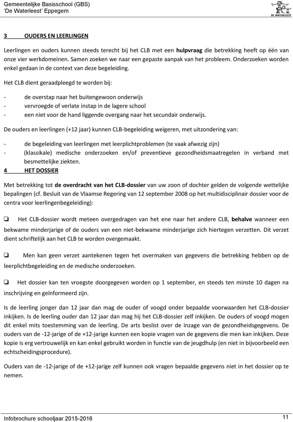 Het CLB dient geraadpleegd te worden bij: - de overstap naar het buitengewoon onderwijs - vervroegde of verlate instap in de lagere school - een niet voor de hand liggende overgang naar het secundair