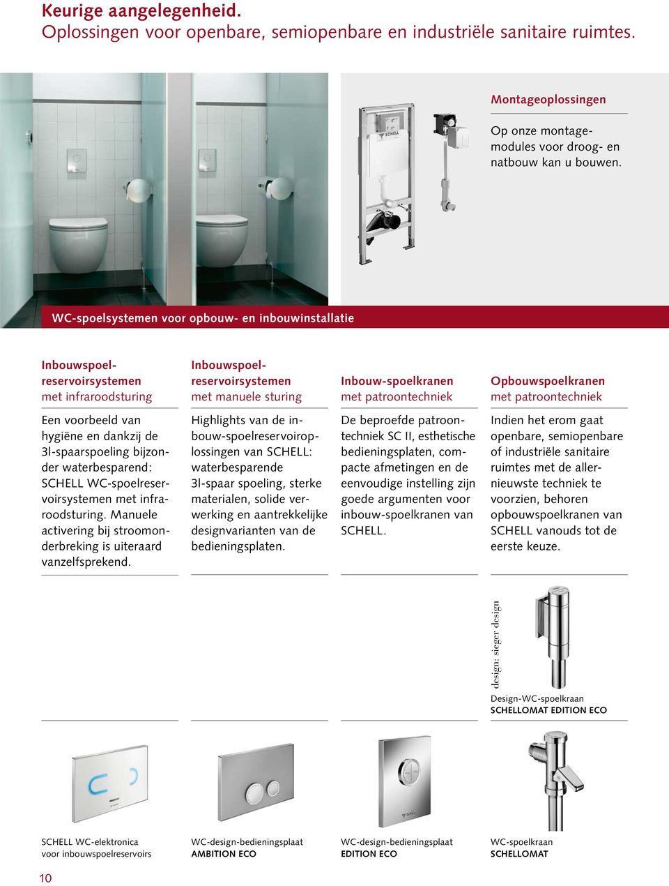 Opbouwspoelkranen met patroontechniek Een voorbeeld van hygiëne en dankzij de 3l-spaarspoeling bijzonder waterbesparend: SCHELL WC-spoelreservoirsystemen met infraroodsturing.