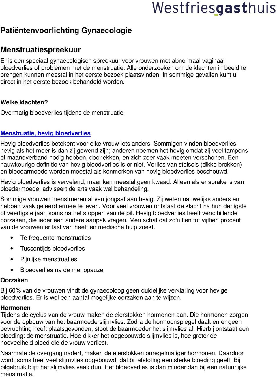 Overmatig bloedverlies tijdens de menstruatie Menstruatie, hevig bloedverlies Hevig bloedverlies betekent voor elke vrouw iets anders.