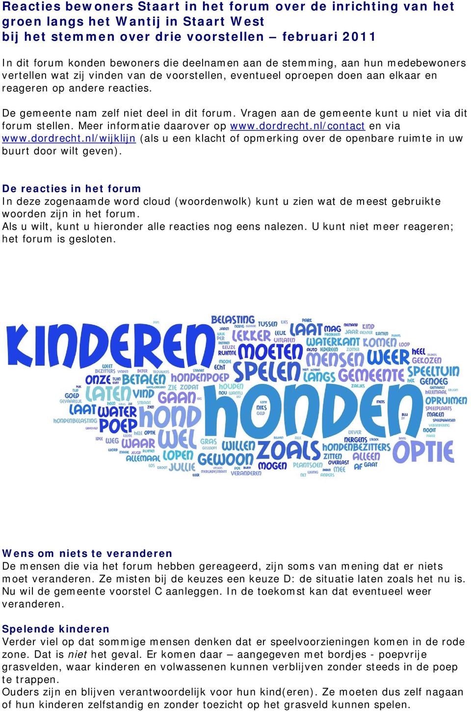 Vragen aan de gemeente kunt u niet via dit forum stellen. Meer informatie daarover op www.dordrecht.nl/contact en via www.dordrecht.nl/wijklijn (als u een klacht of opmerking over de openbare ruimte in uw buurt door wilt geven).