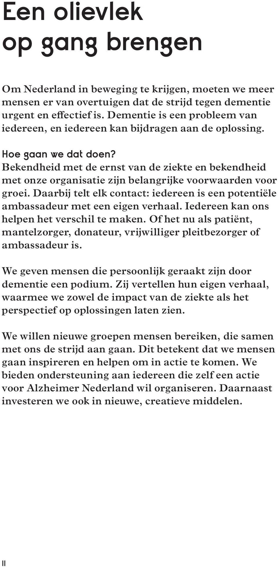 Bekendheid met de ernst van de ziekte en bekendheid met onze organisatie zijn belangrijke voorwaarden voor groei.