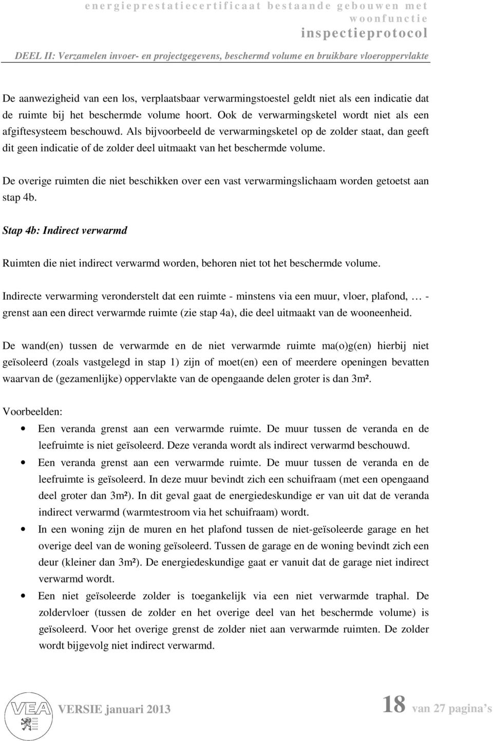 Als bijvoorbeeld de verwarmingsketel op de zolder staat, dan geeft dit geen indicatie of de zolder deel uitmaakt van het beschermde volume.