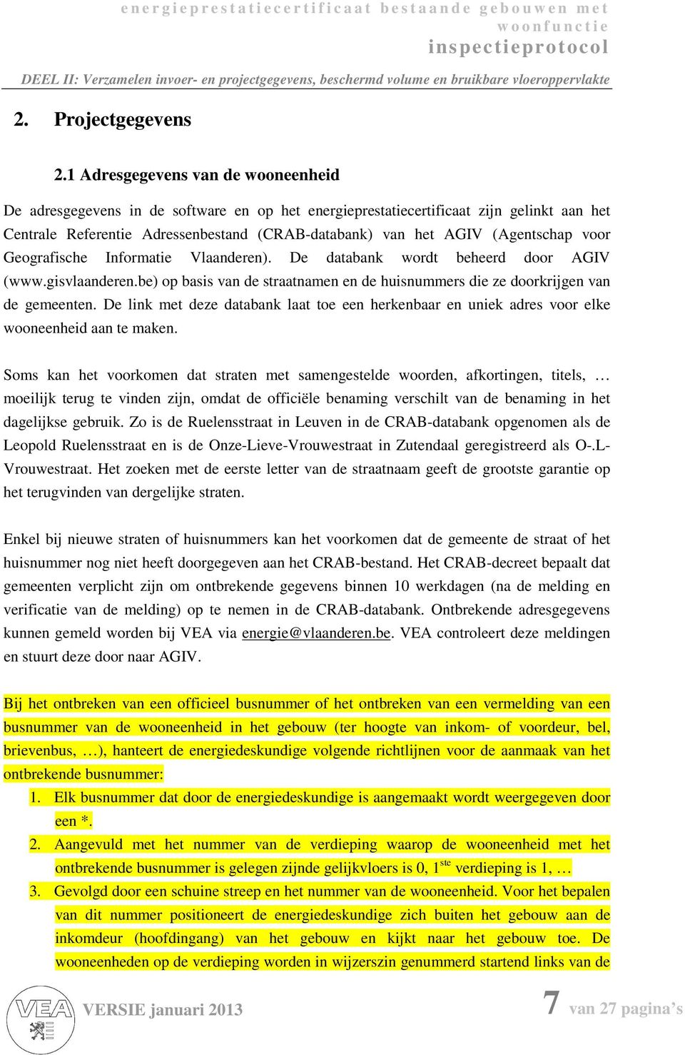 (Agentschap voor Geografische Informatie Vlaanderen). De databank wordt beheerd door AGIV (www.gisvlaanderen.be) op basis van de straatnamen en de huisnummers die ze doorkrijgen van de gemeenten.