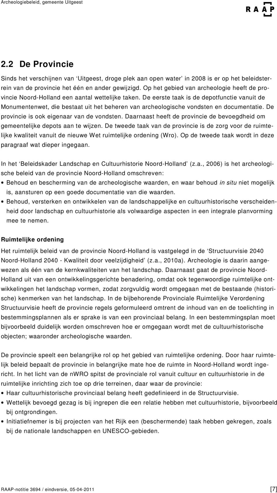 De eerste taak is de depotfunctie vanuit de Monumentenwet, die bestaat uit het beheren van archeologische vondsten en documentatie. De provincie is ook eigenaar van de vondsten.