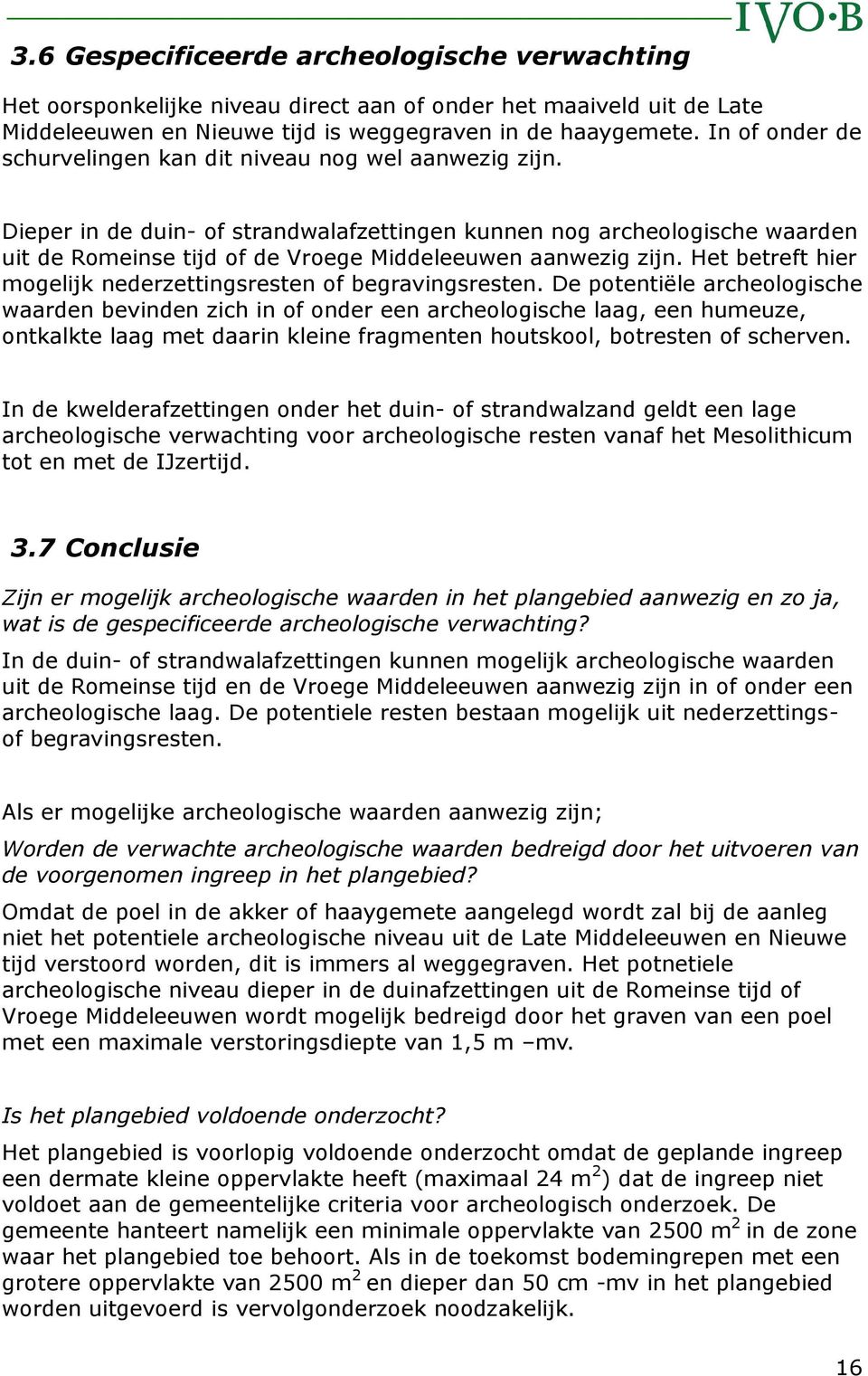 Dieper in de duin- of strandwalafzettingen kunnen nog archeologische waarden uit de Romeinse tijd of de Vroege Middeleeuwen aanwezig zijn.