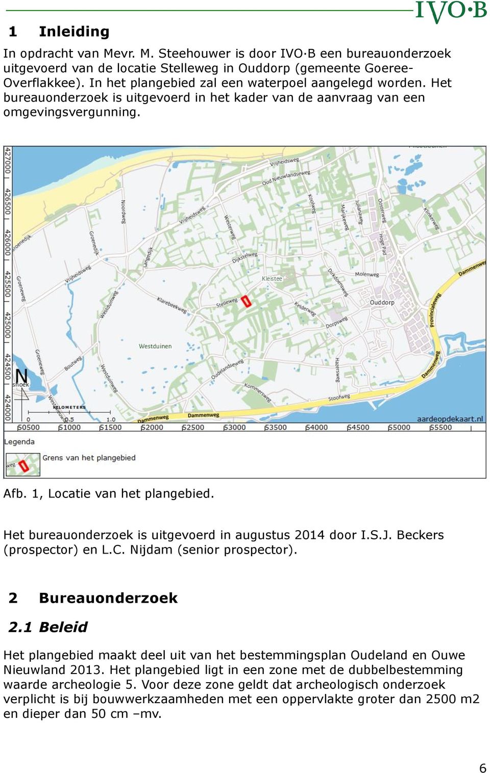 Het bureauonderzoek is uitgevoerd in augustus 2014 door I.S.J. Beckers (prospector) en L.C. Nijdam (senior prospector). 2 Bureauonderzoek 2.