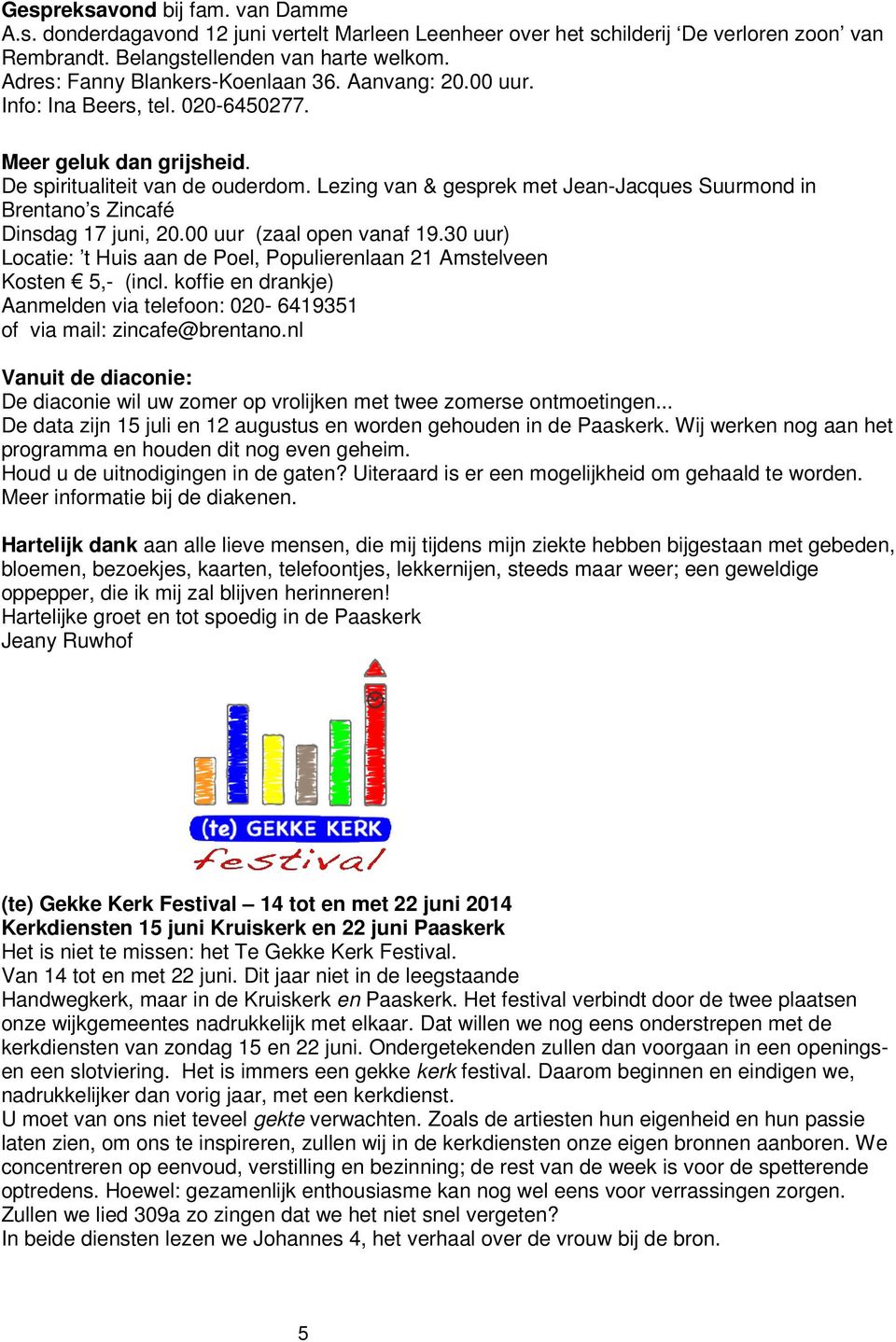 Lezing van & gesprek met Jean-Jacques Suurmond in Brentano s Zincafé Dinsdag 17 juni, 20.00 uur (zaal open vanaf 19.30 uur) Locatie: t Huis aan de Poel, Populierenlaan 21 Amstelveen Kosten 5,- (incl.