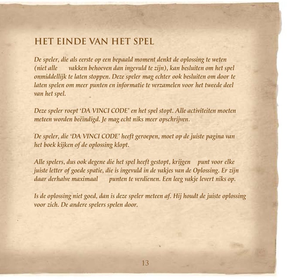 Alle activiteiten moeten meteen worden beëindigd. Je mag echt niks meer opschrijven. De speler, die DA VINCI CODE heeft geroepen, moet op de juiste pagina van het boek kijken of de oplossing klopt.