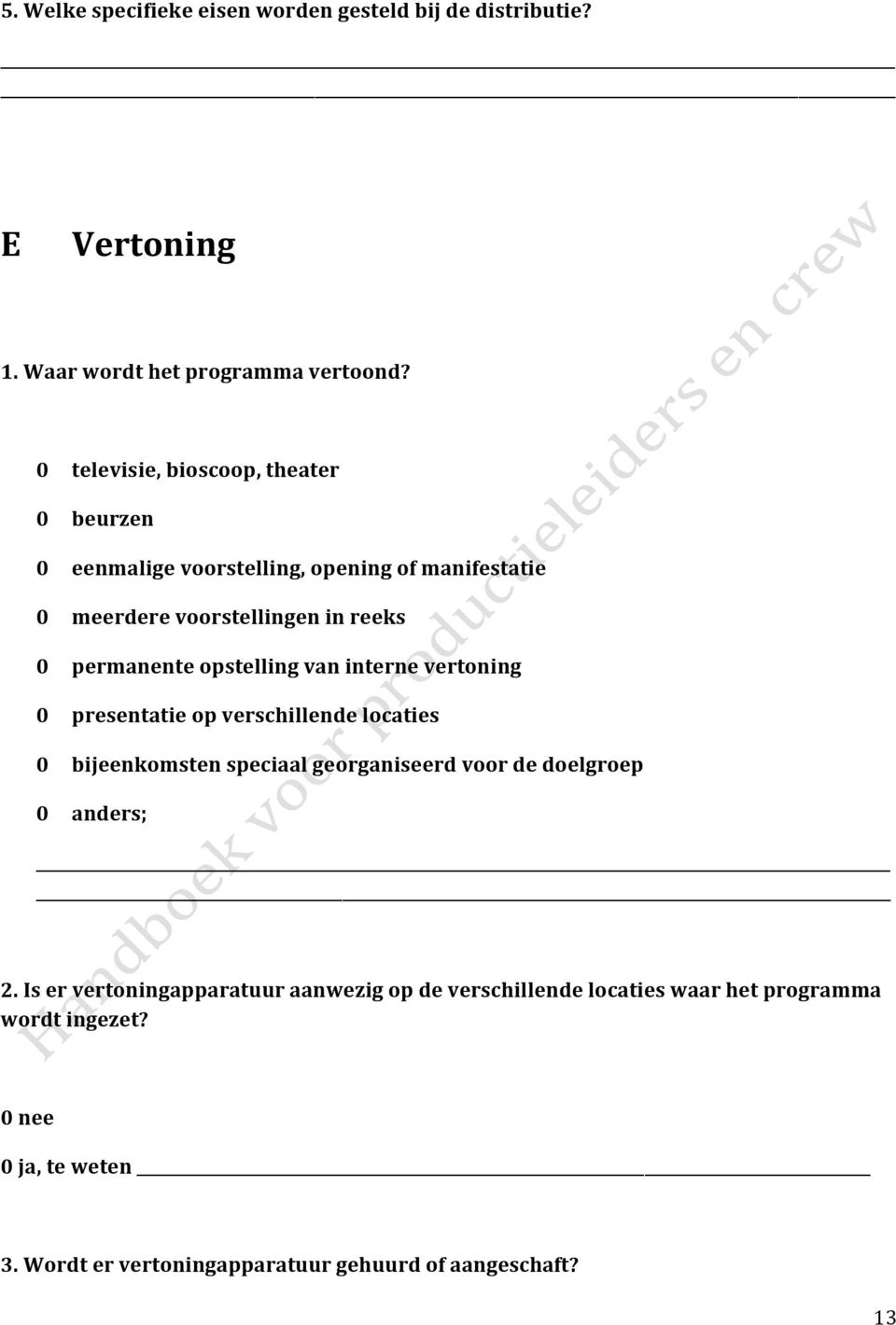 opstelling van interne vertoning 0 presentatie op verschillende locaties 0 bijeenkomsten speciaal georganiseerd voor de doelgroep 0 anders; 2.