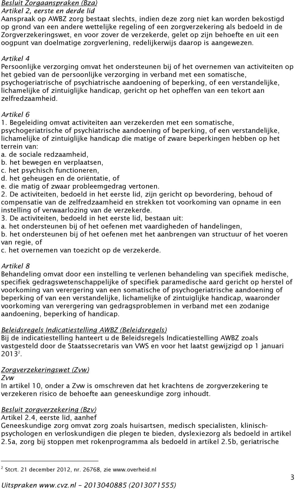 Artikel 4 Persoonlijke verzorging omvat het ondersteunen bij of het overnemen van activiteiten op het gebied van de persoonlijke verzorging in verband met een somatische, psychogeriatrische of