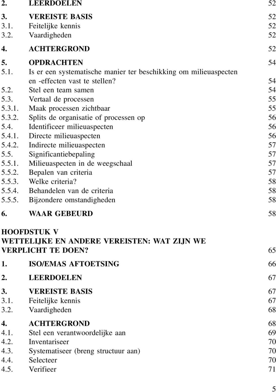 4.2. Indirecte milieuaspecten 57 5.5. Significantiebepaling 57 5.5.1. Milieuaspecten in de weegschaal 57 5.5.2. Bepalen van criteria 57 5.5.3. Welke criteria? 58 5.5.4. Behandelen van de criteria 58 5.