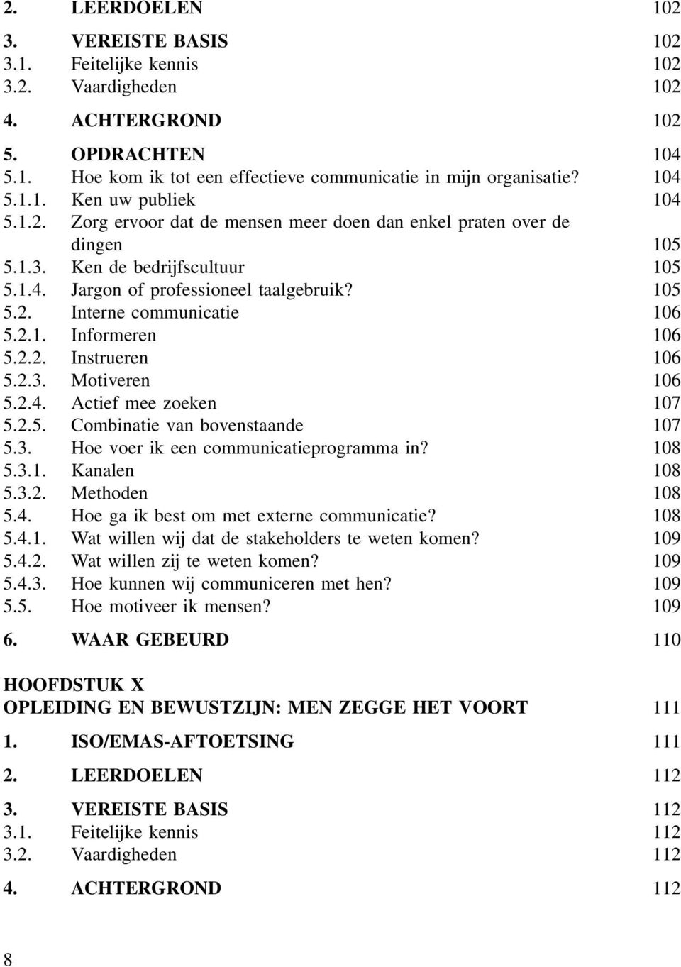 2.1. Informeren 106 5.2.2. Instrueren 106 5.2.3. Motiveren 106 5.2.4. Actief mee zoeken 107 5.2.5. Combinatie van bovenstaande 107 5.3. Hoe voer ik een communicatieprogramma in? 108 5.3.1. Kanalen 108 5.