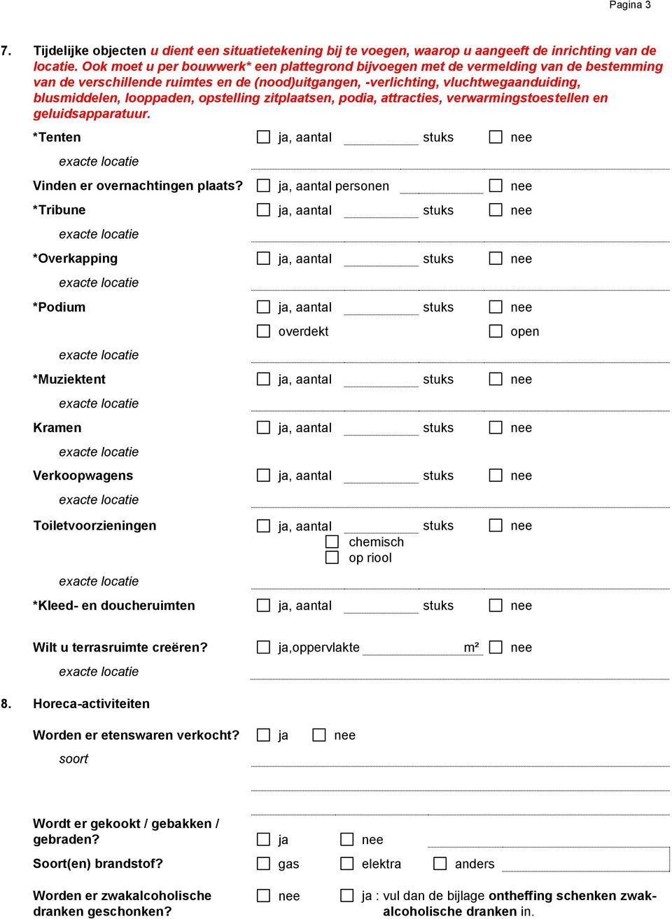 opstelling zitplaatsen, podia, attracties, verwarmingstoestellen en geluidsapparatuur. *Tenten ja, aantal stuks nee Vinden er overnachtingen plaats?