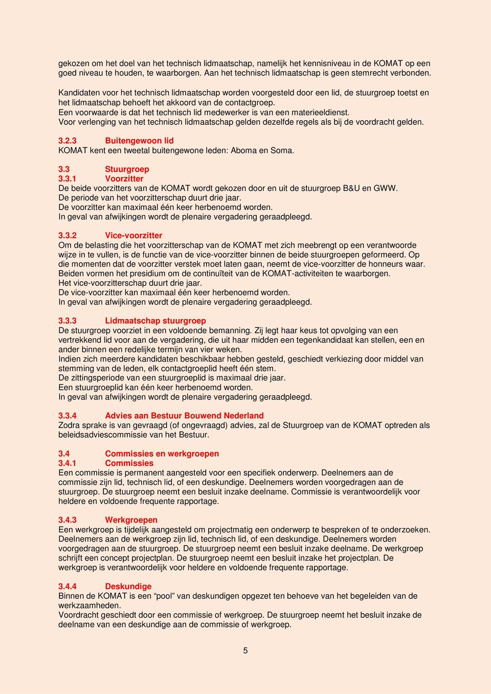 Een voorwaarde is dat het technisch lid medewerker is van een materieeldienst. Voor verlenging van het technisch lidmaatschap gelden dezelfde regels als bij de voordracht gelden. 3.2.