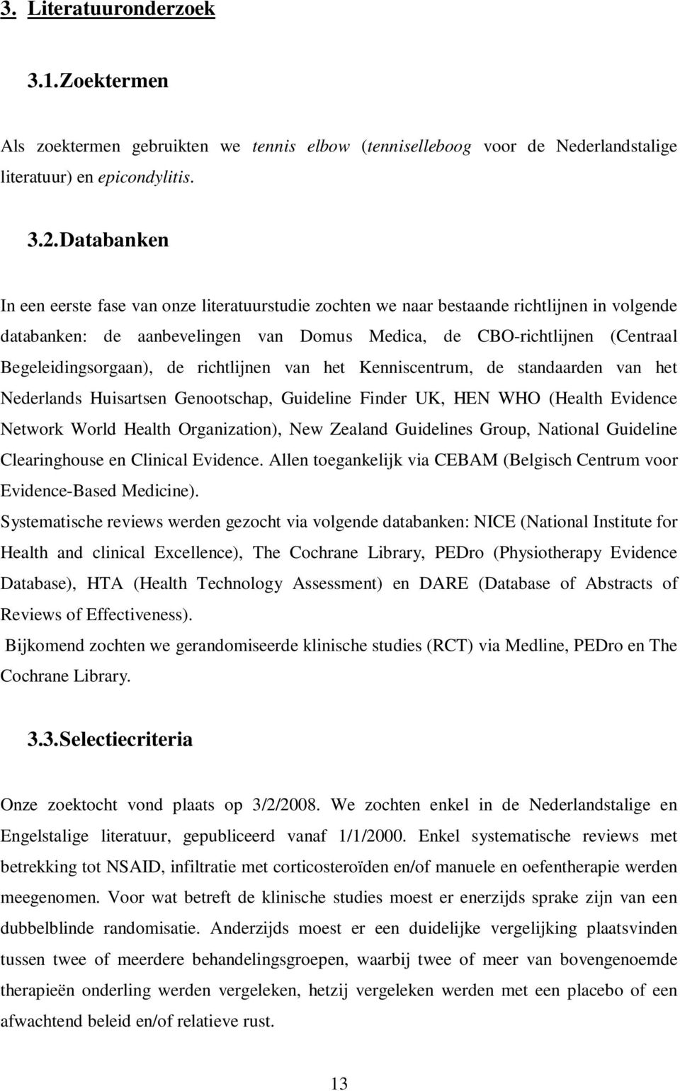 Begeleidingsorgaan), de richtlijnen van het Kenniscentrum, de standaarden van het Nederlands Huisartsen Genootschap, Guideline Finder UK, HEN WHO (Health Evidence Network World Health Organization),