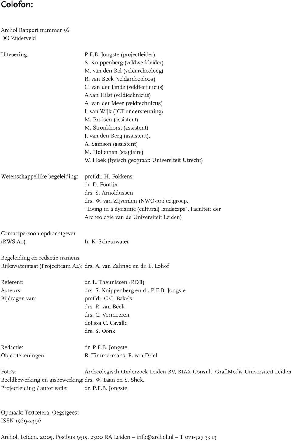 Pruisen (assistent) M. Stronkhorst (assistent) J. van den Berg (assistent), A. Samson (assistent) M. Holleman (stagiaire) W. Hoek (fysisch geograaf: Universiteit Utrecht) prof.dr. H. Fokkens dr. D.