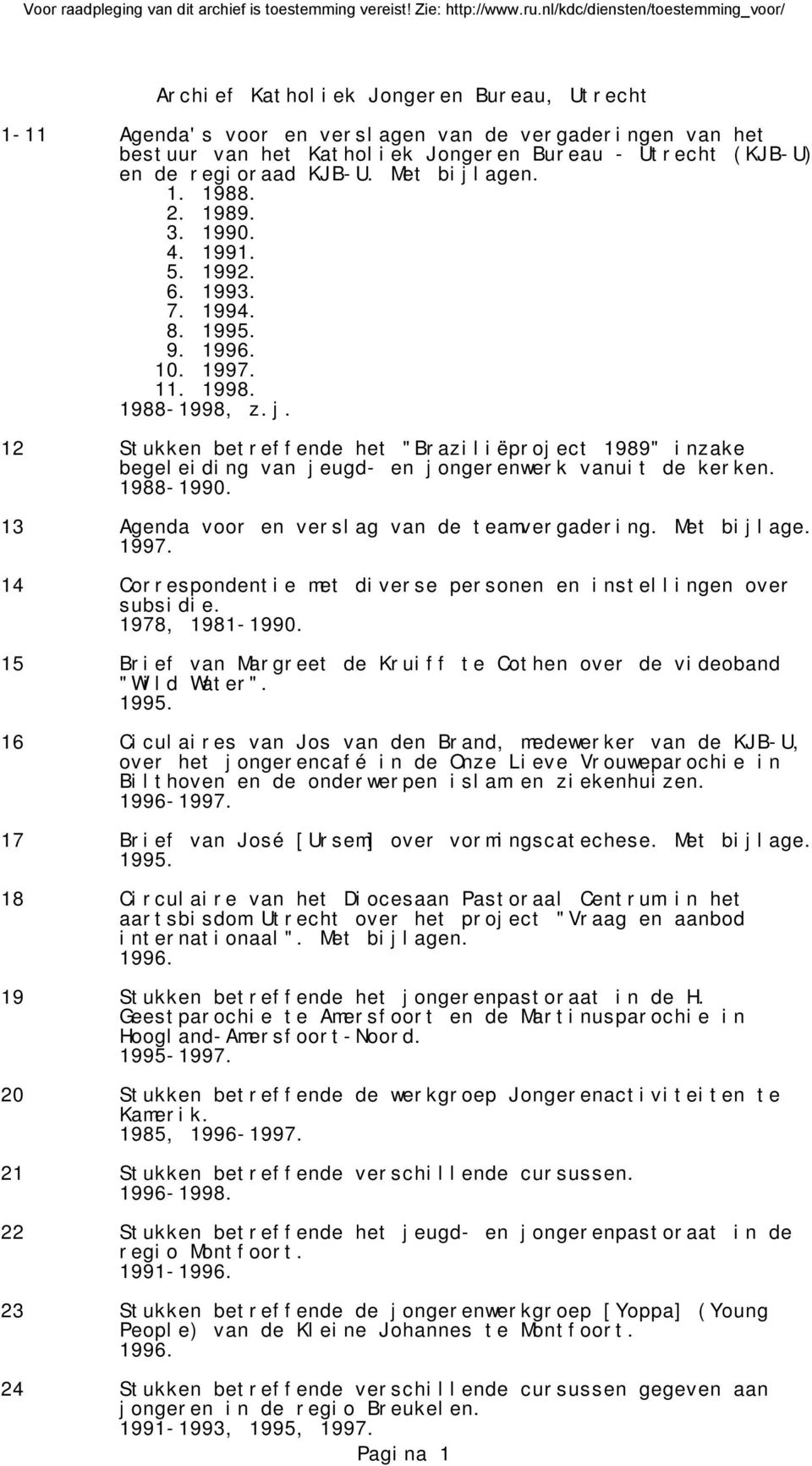 13 Agenda voor en verslag van de teamvergadering. Met bijlage. 1997. 14 Correspondentie met diverse personen en instellingen over subsidie. 1978, 1981-1990.